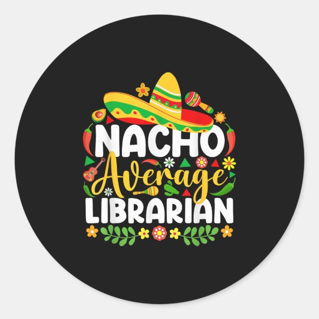 Nacho Average Librarian Funny Mexican Cinco De May Classic Round Sticker (Front)