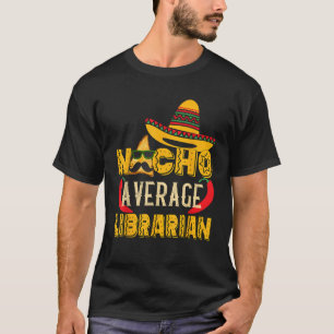 Nacho Average Librarian Funny Mexican Gift T-Shirt