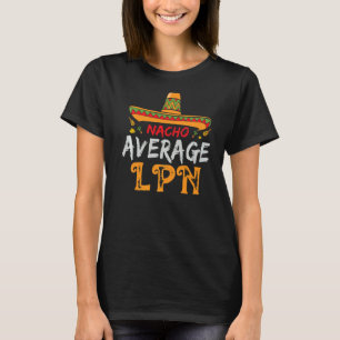 Nacho Average Lpn Licensed Practical Nurse Cinco D T-Shirt