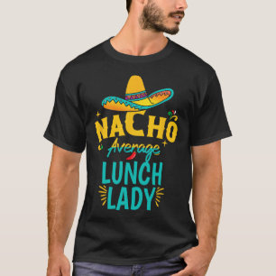 Nacho Average Lunch Lady Chapeau Cinco De Mayo Fie T-Shirt