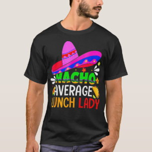 Nacho Average Lunch Lady Cinco De Mayo Fiesta Mei T-Shirt