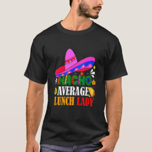 Nacho Average Lunch Lady  Cinco De Mayo Fiesta Mex T-Shirt