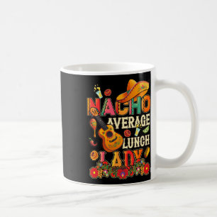 Nacho Average Lunch Lady Cinco De Mayo Fiesta Mexi Coffee Mug