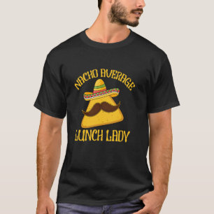 Nacho Average Lunch Lady Cinco de Mayo Funny Mexic T-Shirt