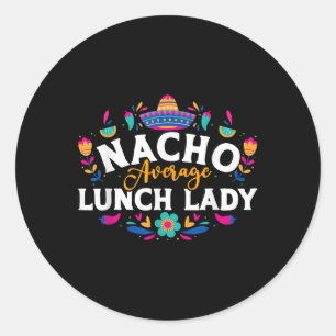 Nacho Average Lunch Lady Cinco De Mayo Matching Fa Classic Round Sticker