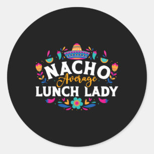 Nacho Average Lunch Lady Cinco De Mayo Matching Fa Classic Round Sticker