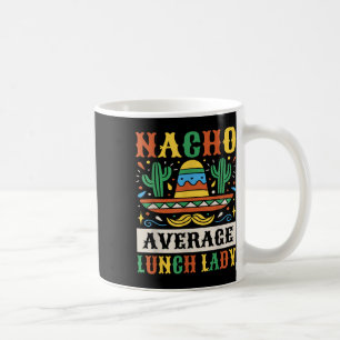 Nacho Average Lunch Lady Cinco De Mayo Mexican Coffee Mug