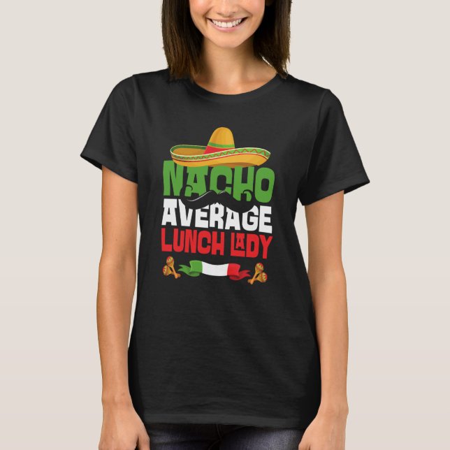 Nacho Average Lunch Lady Cinco De Mayo Mexican Fie T-Shirt (Front)