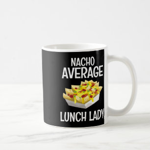 Nacho Average Lunch Lady Mexican Mum Cafeteria Cin Coffee Mug
