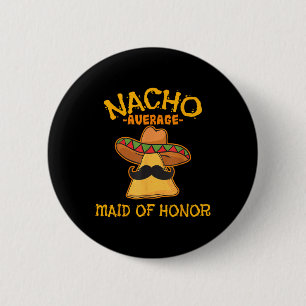 Nacho Average Maid Of Honour Mexican Cinco De Mayo 6 Cm Round Badge