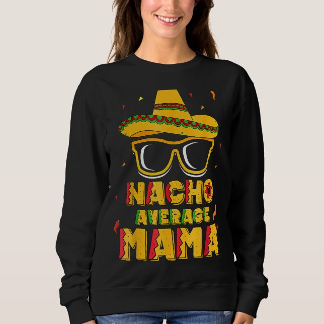 Nacho Average Mama Cactus Sombrero Cinco De Mayo M Sweatshirt (Front)