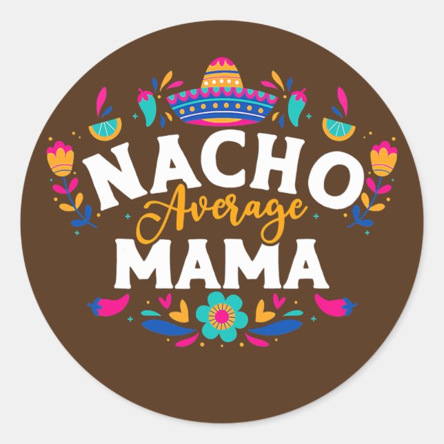 Nacho Average Mama Cinco De Mayo Mexican Matching Classic Round Sticker (Front)