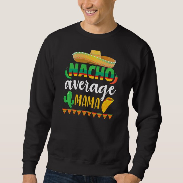 Nacho Average Mama Cinco De Mayo Mexican Tradition Sweatshirt (Front)