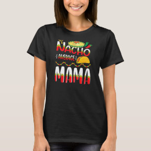 Nacho Average Mama Cinco De Mayo Mexican Tradition T-Shirt
