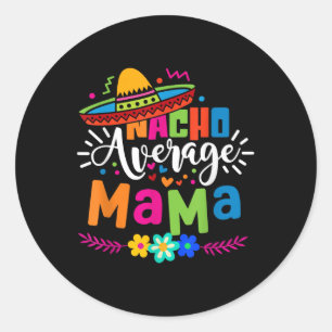 Nacho Average Mama Cinco De Mayo Mum Mother Mexica Classic Round Sticker