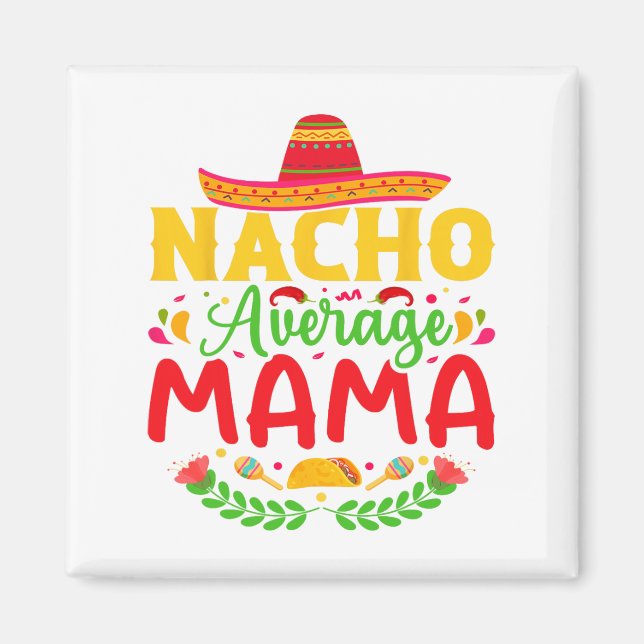 Nacho Average Mama - Funny Cinco De Mayo Nacho Lov Magnet (Front)