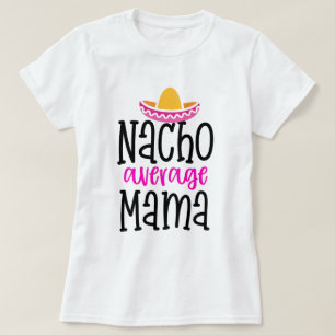 Nacho Average Mama Funny Mum Saying Shirt