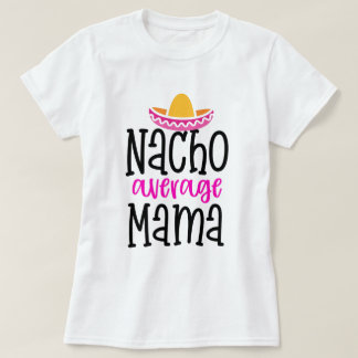 Nacho Average Mama Funny Mum Saying Shirt