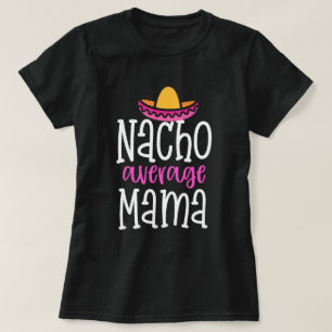 Nacho Average Mama Funny Mum Saying Shirt