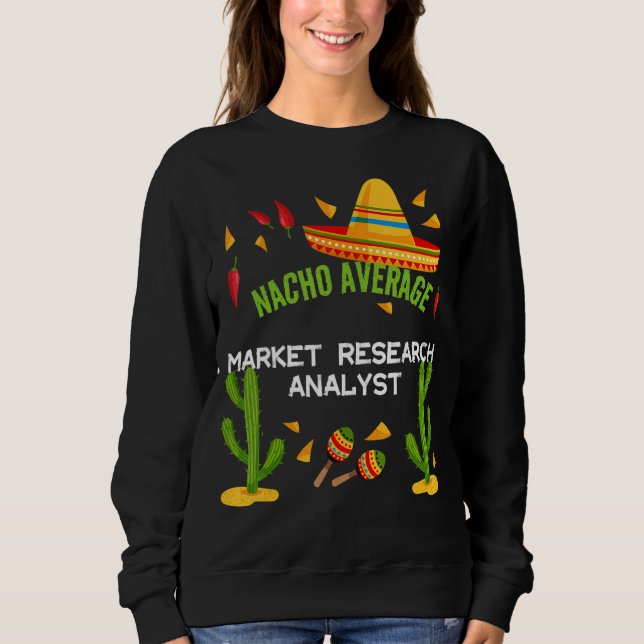 Nacho Average Market Research Analyst Sweatshirt (Front)