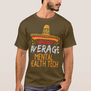 Nacho Average Mental Health Tech Funny Cinco De Ma T-Shirt