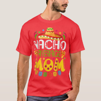Nacho Average MOM Cinco De Mayo Meican Fiesta  T-Shirt