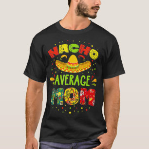 Nacho Average MOM Cinco De Mayo Mexican Fiesta   1 T-Shirt