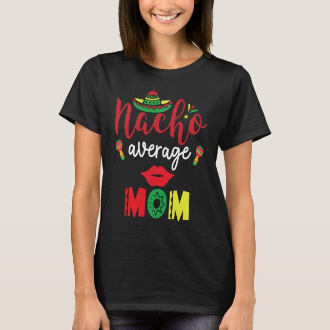 Nacho Average Mom Cinco De Mayo Mexican Mother Fie T-Shirt (Front)