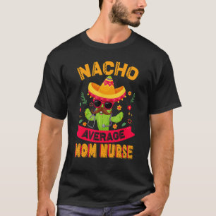 Nacho Average MOM Nurse Mum T-Shirt