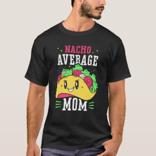 Nacho Average Mom Proud Mexican Mexico Country Mot T-Shirt