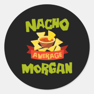 Nacho Average Morgan Funny Birthday Personalized N Classic Round Sticker