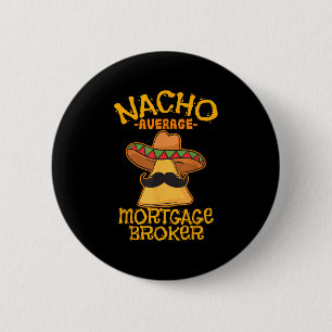 Nacho Average Mortgage Broker Agent Loan Cinco De  6 Cm Round Badge