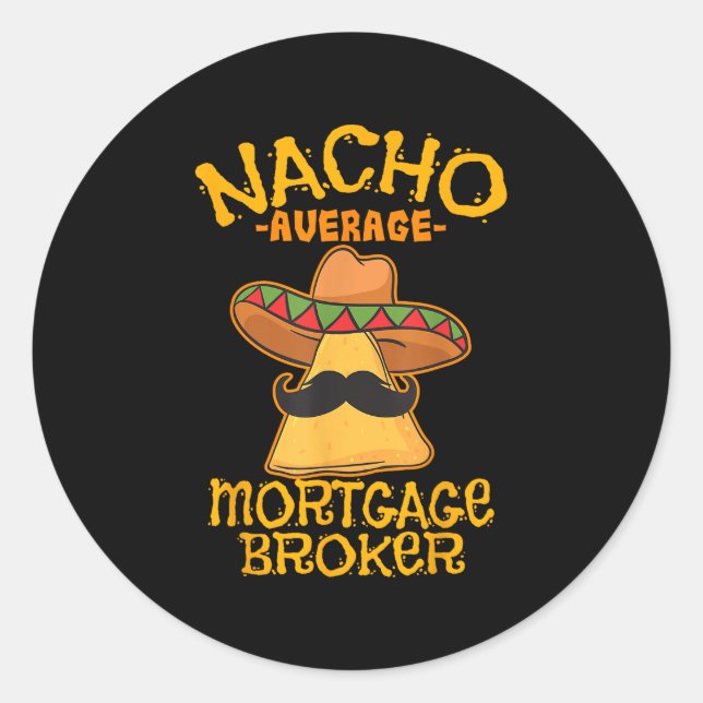 Nacho Average Mortgage Broker Agent Loan Cinco De  Classic Round Sticker (Front)