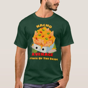 Nacho Average Mother Of The Bride Funny Family Wed T-Shirt