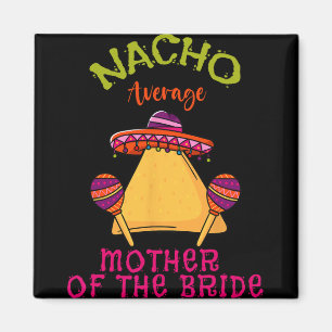 Nacho Average Mother Of The Bride Mexican Cinco De Magnet