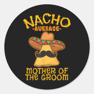 Nacho Average Mother Of The Groom Mexican Cinco De Classic Round Sticker