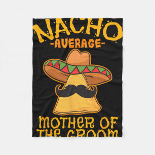 Nacho Average Mother Of The Groom Mexican Cinco De Fleece Blanket