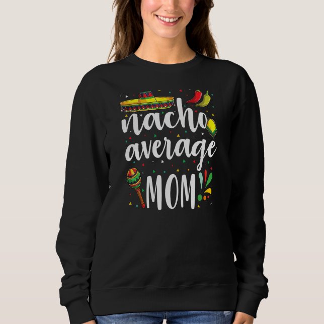 Nacho Average Mum Cinco De Mayo Mexican Traditiona Sweatshirt (Front)