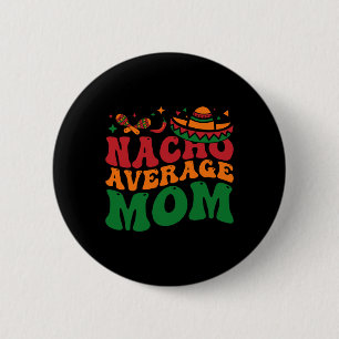 Nacho Average Mum Mamacita Mexican Hat Cinco De Ma 6 Cm Round Badge