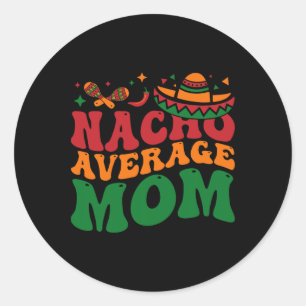 Nacho Average Mum Mamacita Mexican Hat Cinco De Ma Classic Round Sticker