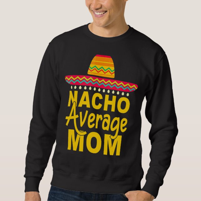 Nacho Average Mum Mexican Cinco De Mayo Fiesta 1 Sweatshirt (Front)
