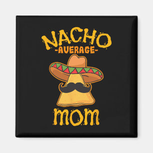 Nacho Average Mum Mexican Cinco De Mayo Mother Fie Magnet