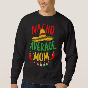 Nacho Average Mum Mexican Mummy Cinco De Mayo Moth Sweatshirt