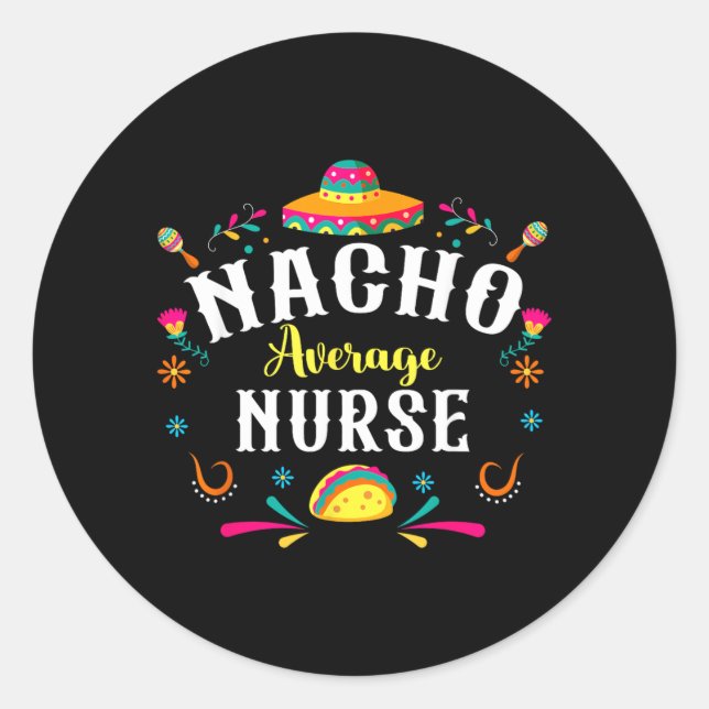Nacho Average Nurse Cinco De Mayo Fiesta Mexican Classic Round Sticker (Front)