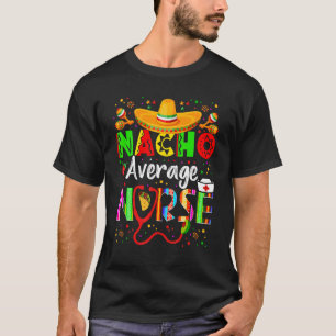 Nacho Average Nurse Cinco De Mayo Fiesta Mexican N T-Shirt