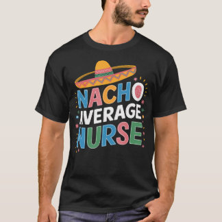 Nacho Average Nurse Cinco De Mayo Fiesta Mexican T-Shirt