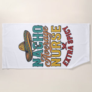 Nacho Average Nurse Extra Spicy Funny Nurse Shirt_ Beach Towel