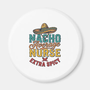 Nacho Average Nurse Extra Spicy Funny Nurse Shirt_ Magnet