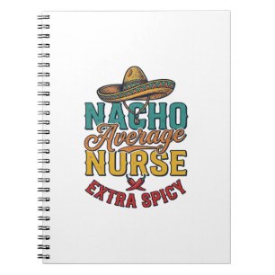 Nacho Average Nurse Extra Spicy Funny Nurse Shirt_ Notebook