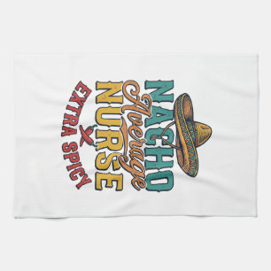 Nacho Average Nurse Extra Spicy Funny Nurse Shirt_ Tea Towel